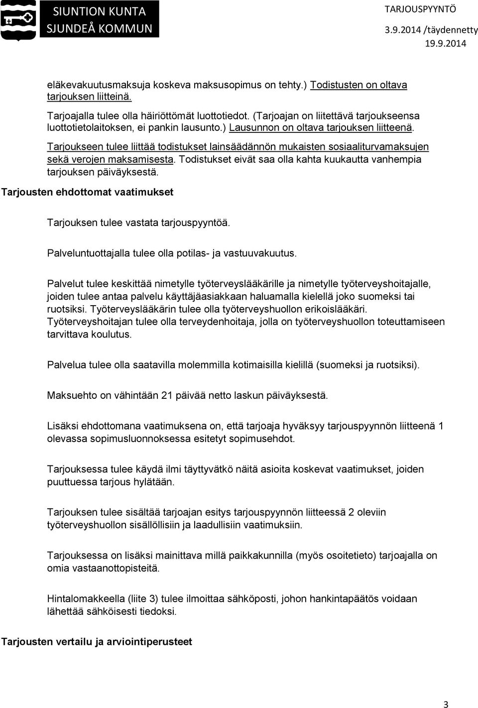 Tarjoukseen tulee liittää todistukset lainsäädännön mukaisten sosiaaliturvamaksujen sekä verojen maksamisesta. Todistukset eivät saa olla kahta kuukautta vanhempia tarjouksen päiväyksestä.