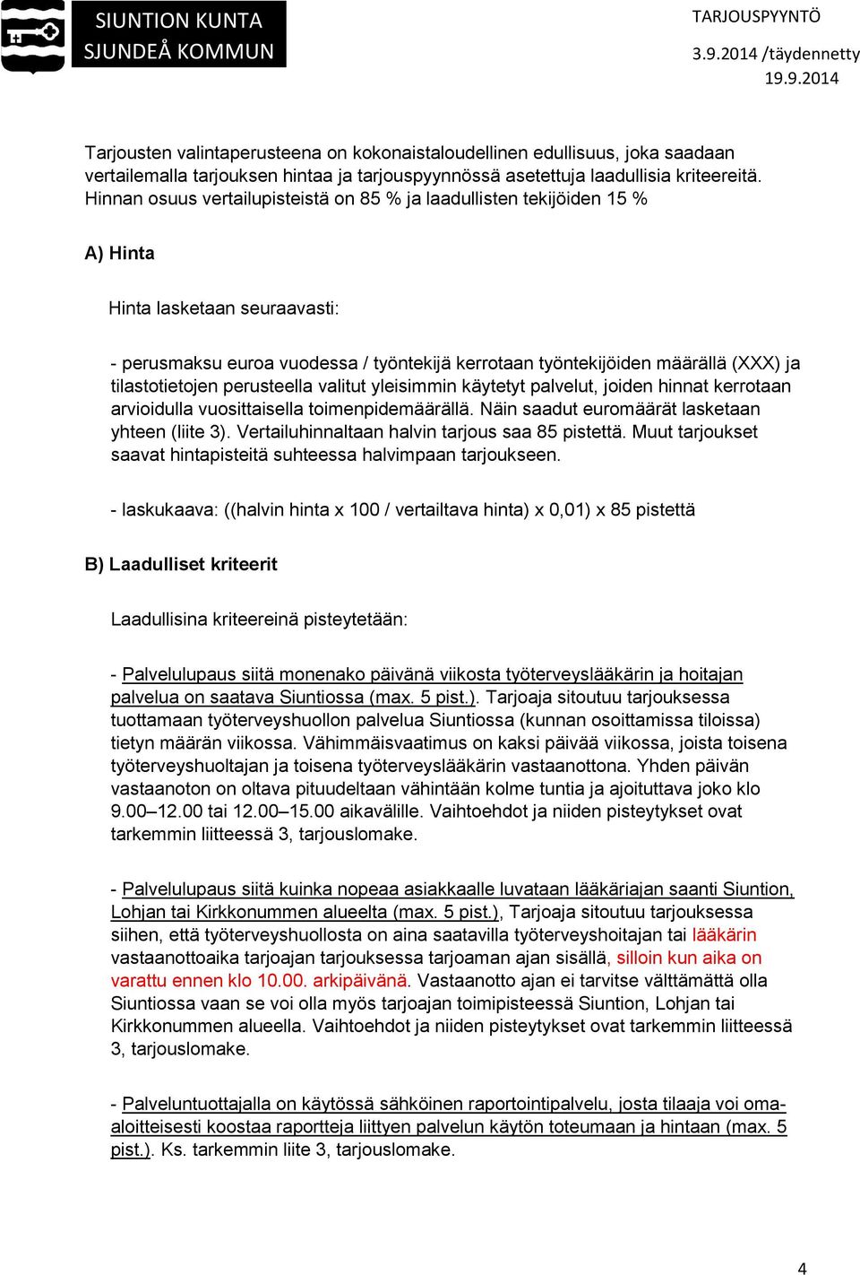 tilastotietojen perusteella valitut yleisimmin käytetyt palvelut, joiden hinnat kerrotaan arvioidulla vuosittaisella toimenpidemäärällä. Näin saadut euromäärät lasketaan yhteen (liite 3).