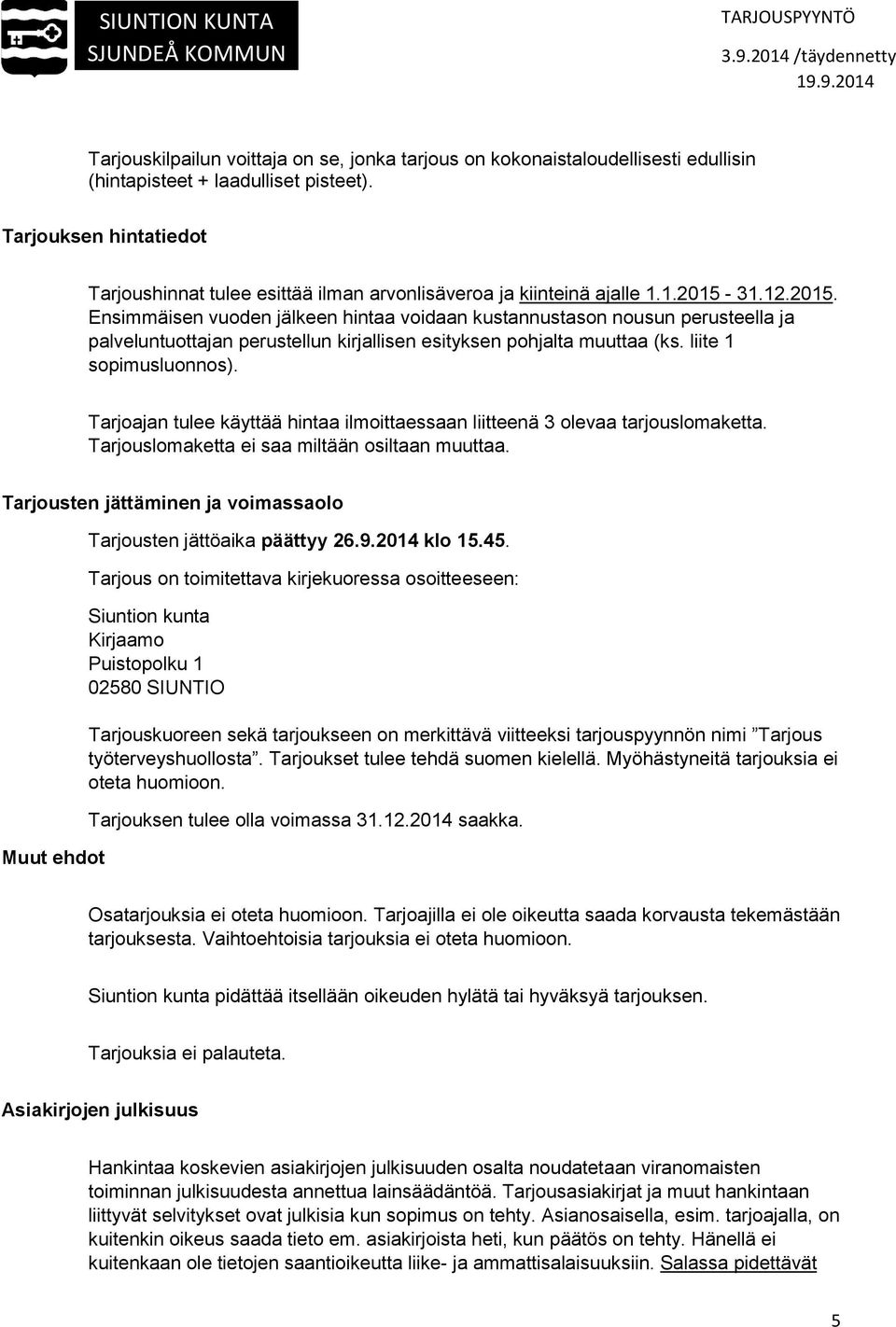 31.12.2015. Ensimmäisen vuoden jälkeen hintaa voidaan kustannustason nousun perusteella ja palveluntuottajan perustellun kirjallisen esityksen pohjalta muuttaa (ks. liite 1 sopimusluonnos).