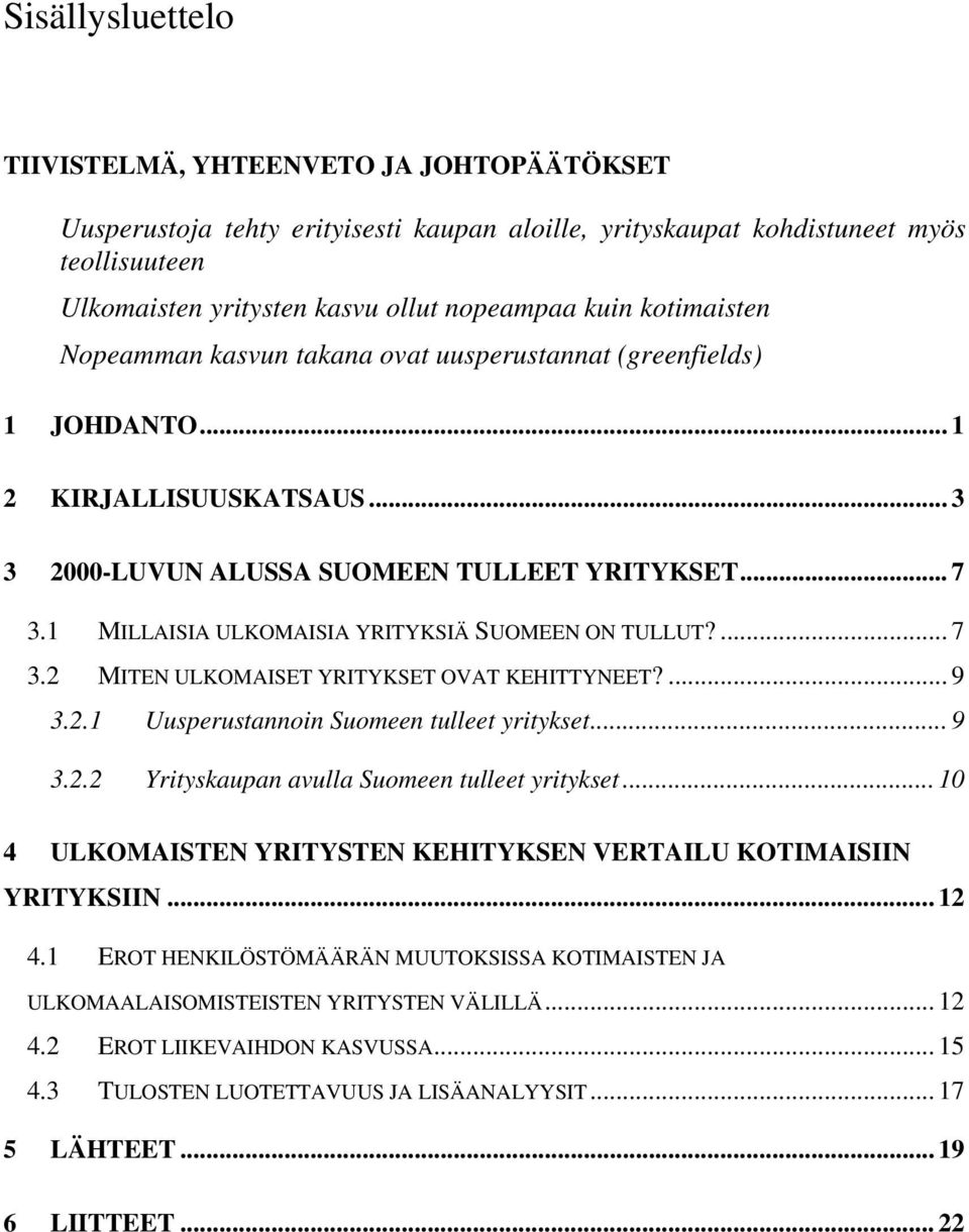 1 MILLAISIA ULKOMAISIA YRITYKSIÄ SUOMEEN ON TULLUT?... 7 3.2 MITEN ULKOMAISET YRITYKSET OVAT KEHITTYNEET?... 9 3.2.1 Uusperustannoin Suomeen tulleet yritykset... 9 3.2.2 Yrityskaupan avulla Suomeen tulleet yritykset.