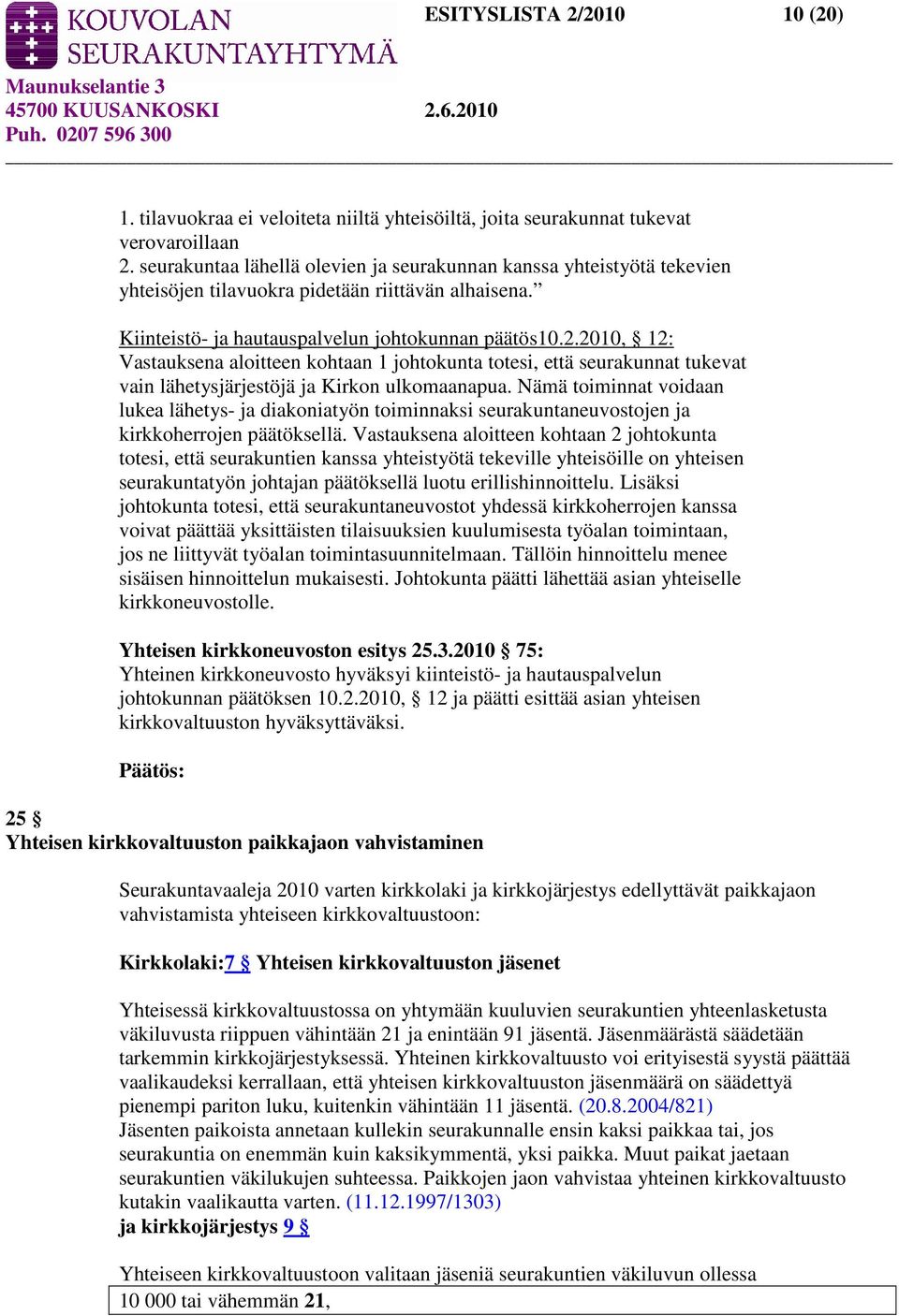 2010, 12: Vastauksena aloitteen kohtaan 1 johtokunta totesi, että seurakunnat tukevat vain lähetysjärjestöjä ja Kirkon ulkomaanapua.