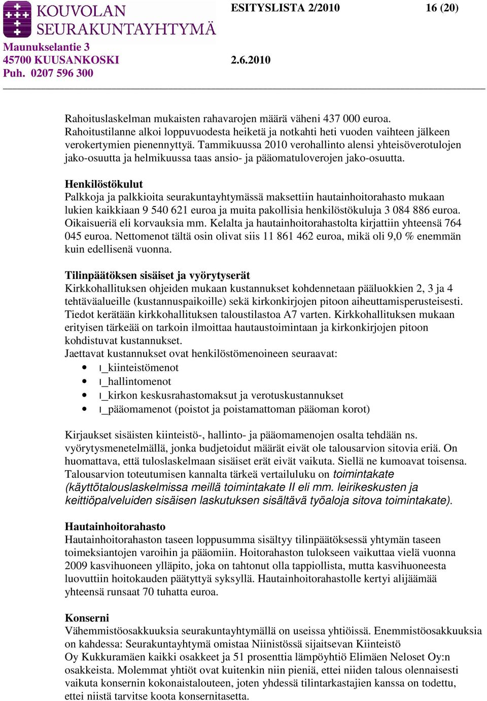 Tammikuussa 2010 verohallinto alensi yhteisöverotulojen jako-osuutta ja helmikuussa taas ansio- ja pääomatuloverojen jako-osuutta.