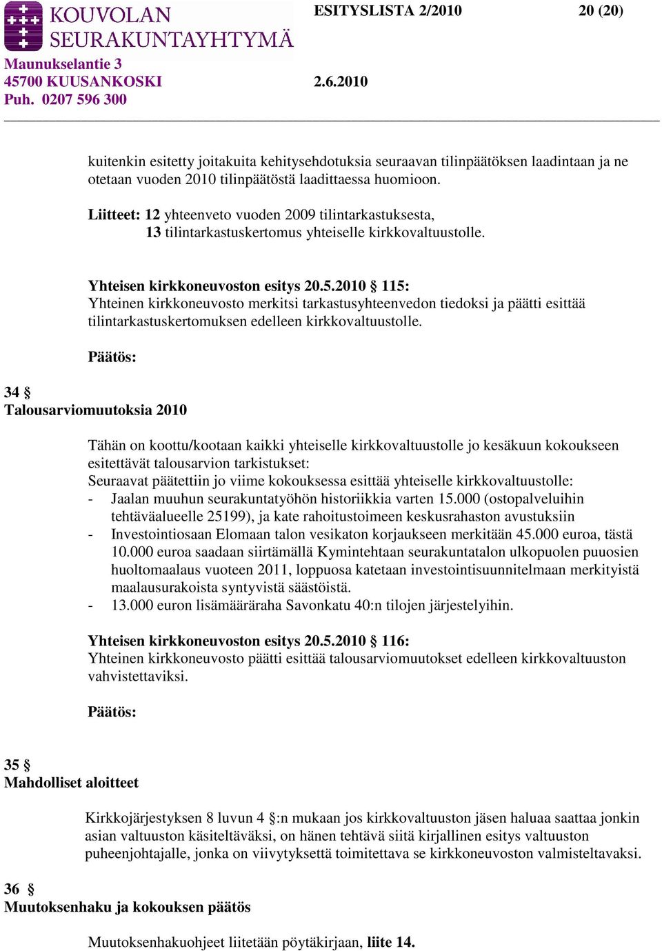 2010 115: Yhteinen kirkkoneuvosto merkitsi tarkastusyhteenvedon tiedoksi ja päätti esittää tilintarkastuskertomuksen edelleen kirkkovaltuustolle.