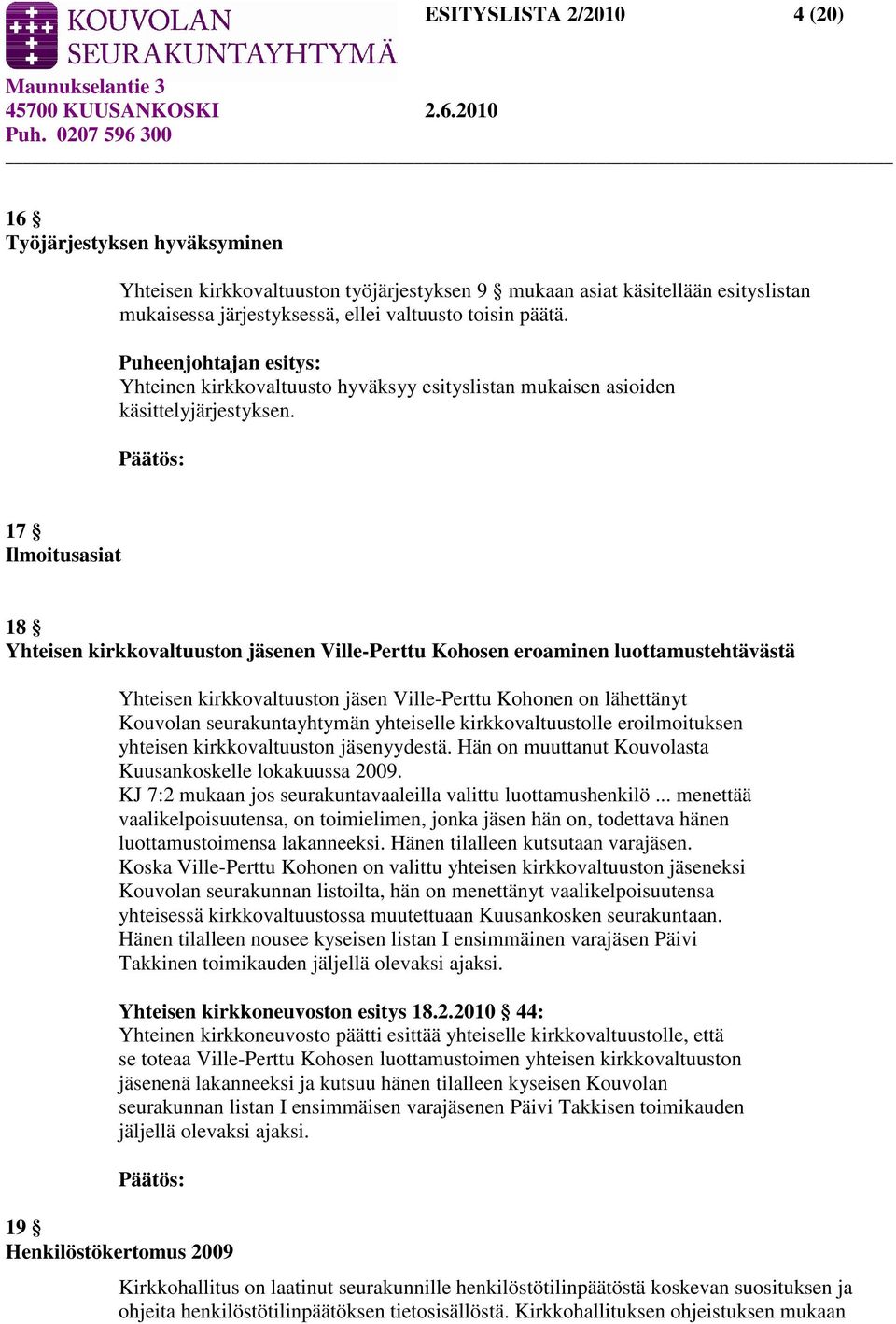 17 Ilmoitusasiat 18 Yhteisen kirkkovaltuuston jäsenen Ville-Perttu Kohosen eroaminen luottamustehtävästä Yhteisen kirkkovaltuuston jäsen Ville-Perttu Kohonen on lähettänyt Kouvolan seurakuntayhtymän