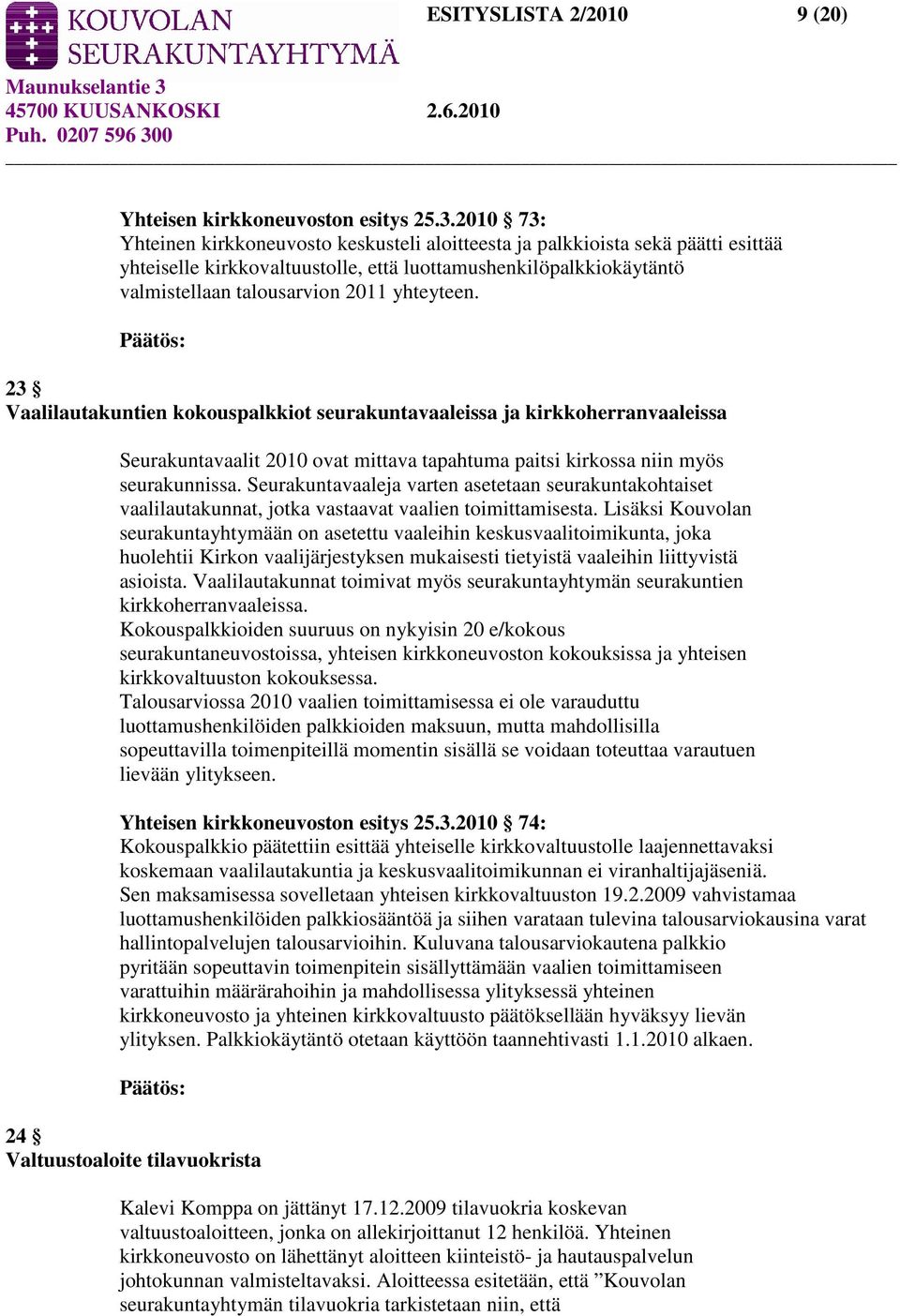 yhteyteen. 23 Vaalilautakuntien kokouspalkkiot seurakuntavaaleissa ja kirkkoherranvaaleissa Seurakuntavaalit 2010 ovat mittava tapahtuma paitsi kirkossa niin myös seurakunnissa.