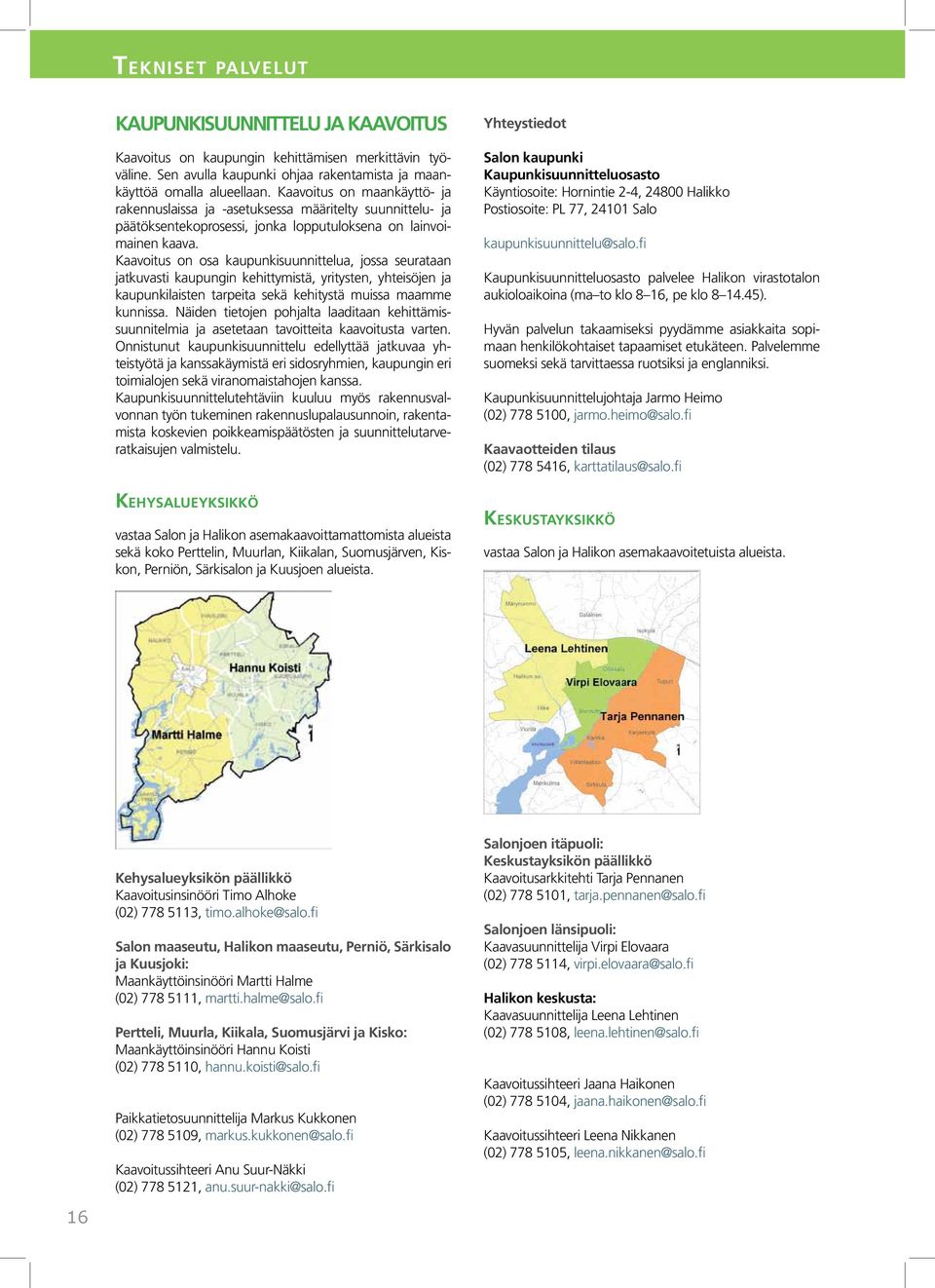 Kaavoitus on osa kaupunkisuunnittelua, jossa seurataan jatkuvasti kaupungin kehittymistä, yritysten, yhteisöjen ja kaupunkilaisten tarpeita sekä kehitystä muissa maamme kunnissa.