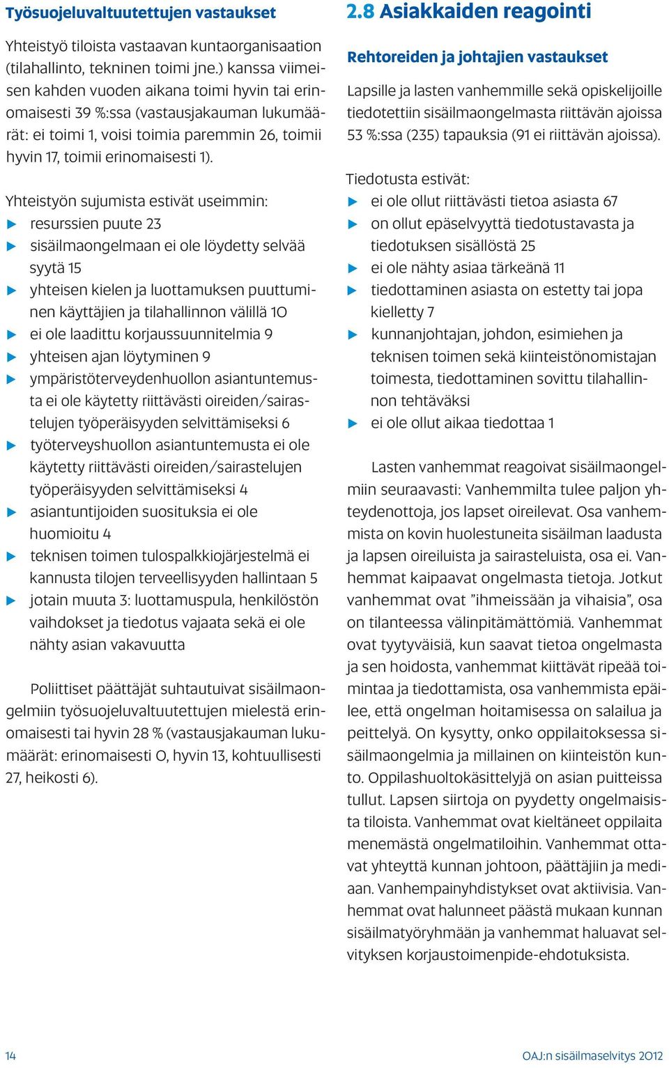 Yhteistyön sujumista estivät useimmin: resurssien puute 23 sisäilmaongelmaan ei ole löydetty selvää syytä 15 yhteisen kielen ja luottamuksen puuttuminen käyttäjien ja tilahallinnon välillä 10 ei ole