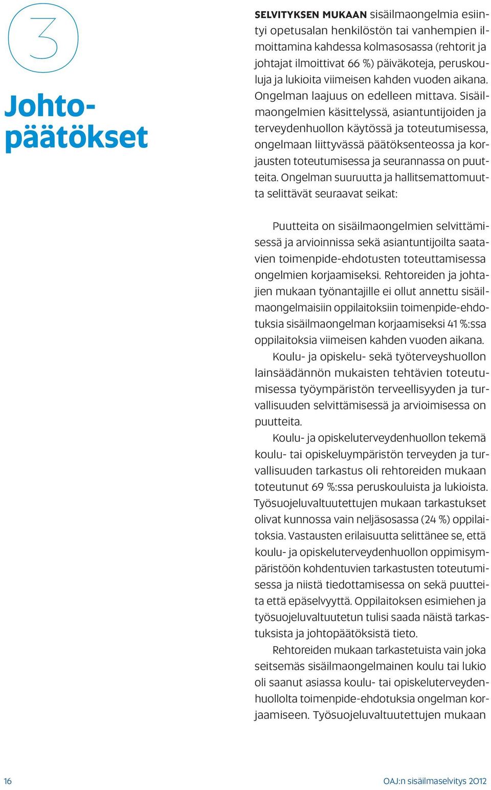 Sisäilmaongelmien käsittelyssä, asiantuntijoiden ja terveydenhuollon käytössä ja toteutumisessa, ongelmaan liittyvässä päätöksenteossa ja korjausten toteutumisessa ja seurannassa on puutteita.