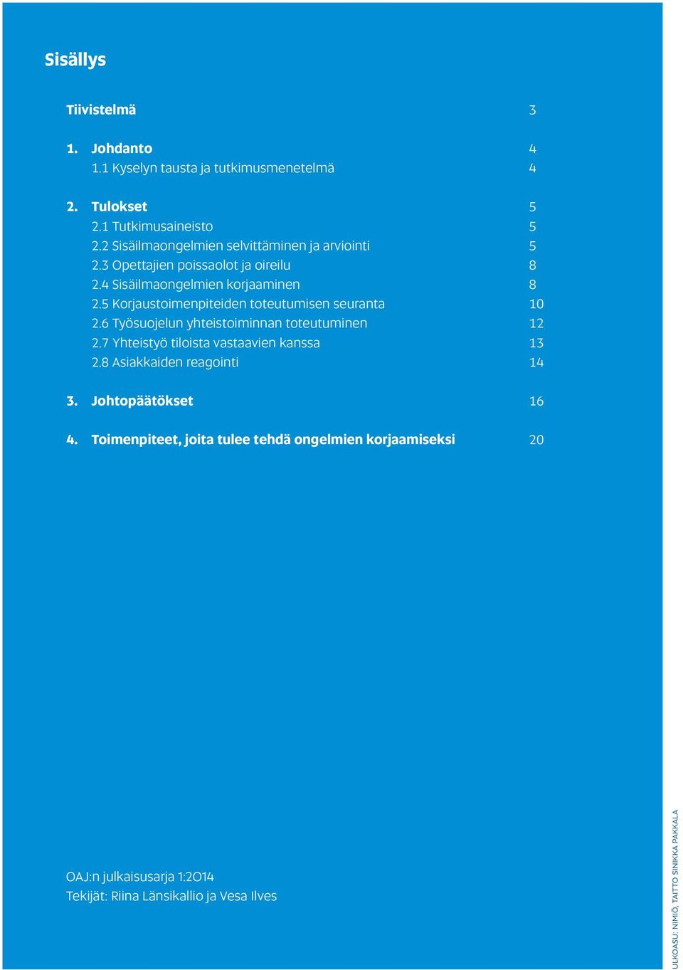 5 Korjaustoimenpiteiden toteutumisen seuranta 10 2.6 Työsuojelun yhteistoiminnan toteutuminen 12 2.7 Yhteistyö tiloista vastaavien kanssa 13 2.