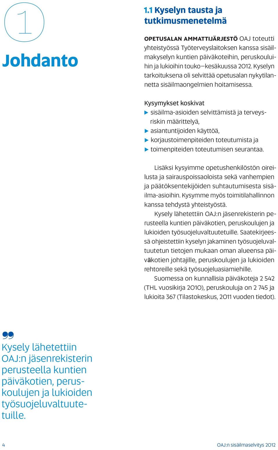 kesäkuussa 2012. Kyselyn tarkoituksena oli selvittää opetusalan nykytilannetta sisäilmaongelmien hoitamisessa.