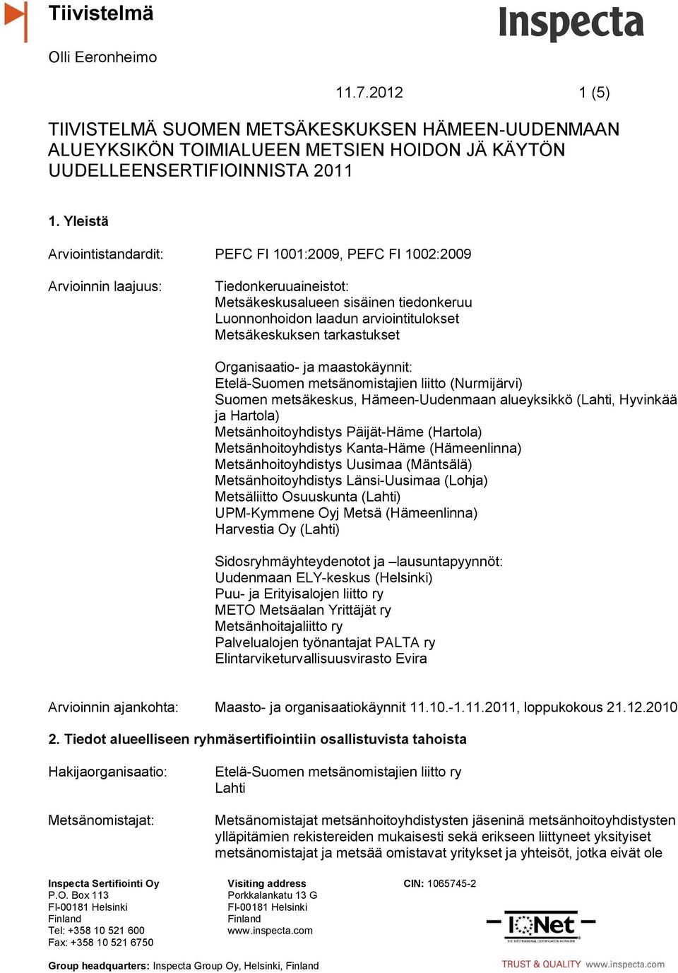 Metsäkeskuksen tarkastukset Organisaatio- ja maastokäynnit: Etelä-Suomen metsänomistajien liitto (Nurmijärvi) Suomen metsäkeskus, Hämeen-Uudenmaan alueyksikkö (Lahti, Hyvinkää ja Hartola)