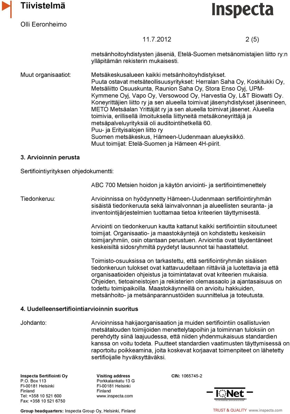 Oy. Koneyrittäjien liitto ry ja sen alueella toimivat jäsenyhdistykset jäsenineen, METO Metsäalan Yrittäjät ry ja sen alueella toimivat jäsenet.