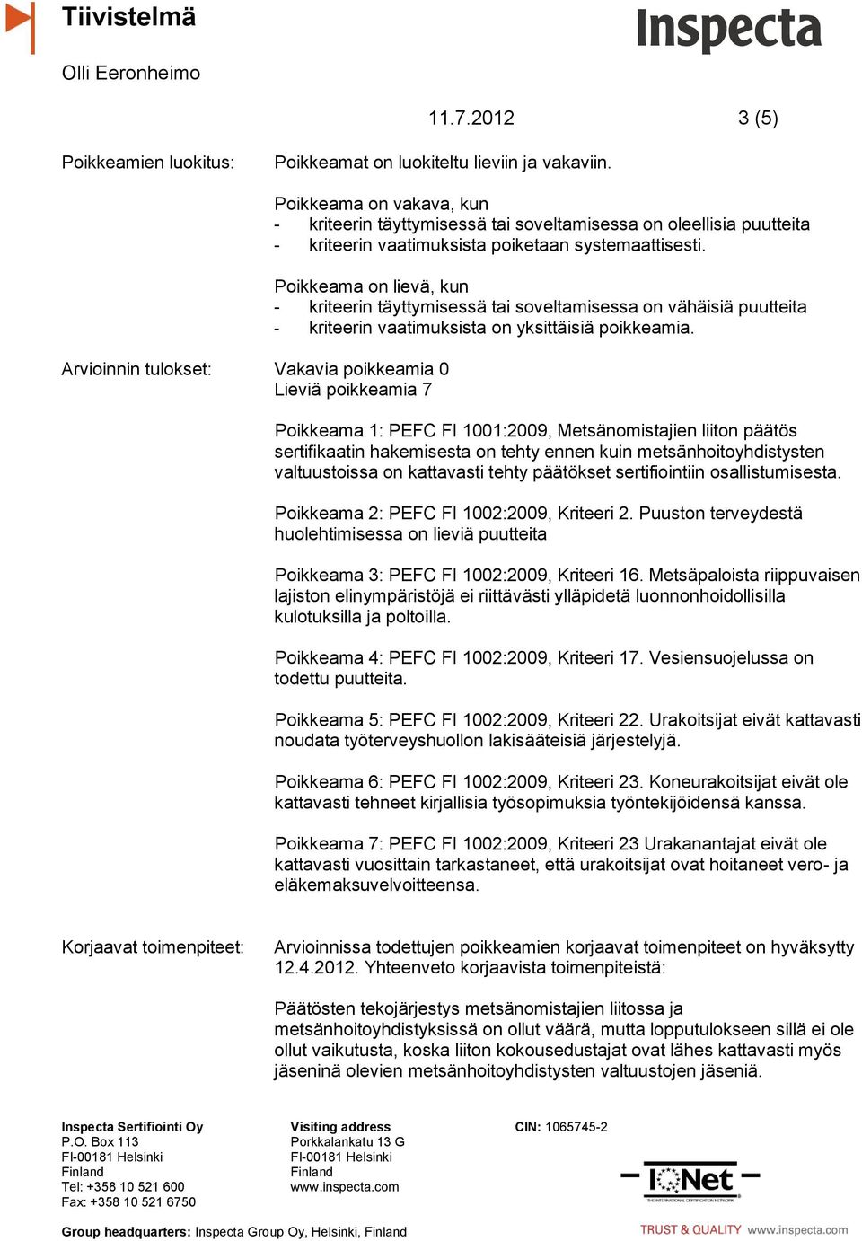 systemaattisesti. Poikkeama on lievä, kun - kriteerin täyttymisessä tai soveltamisessa on vähäisiä puutteita - kriteerin vaatimuksista on yksittäisiä poikkeamia.