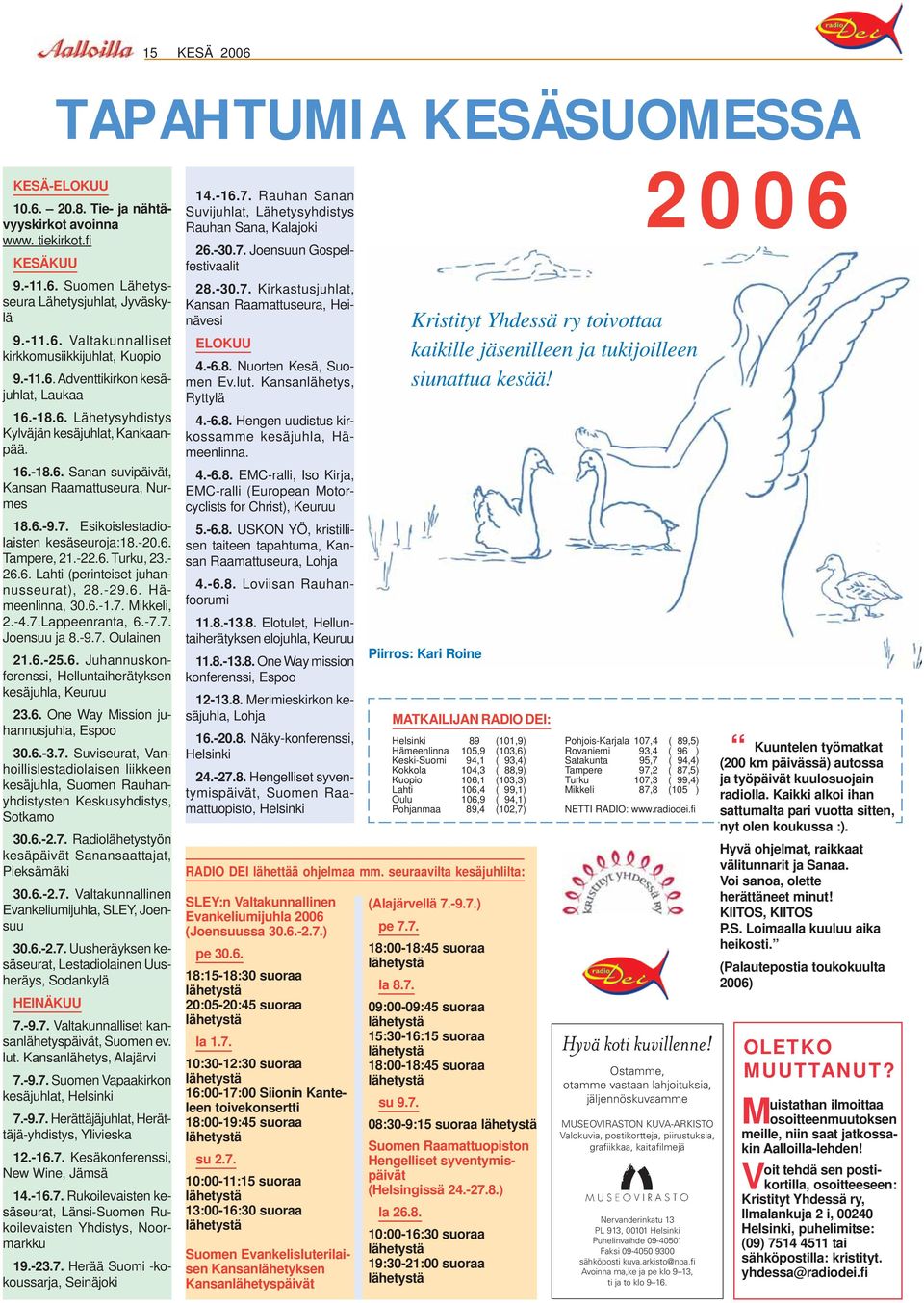 Esikoislestadiolaisten kesäseuroja:18.-20.6. Tampere, 21.-22.6. Turku, 23.- 26.6. Lahti (perinteiset juhannusseurat), 28.-29.6. Hämeenlinna, 30.6.-1.7. Mikkeli, 2.-4.7.Lappeenranta, 6.-7.7. Joensuu ja 8.