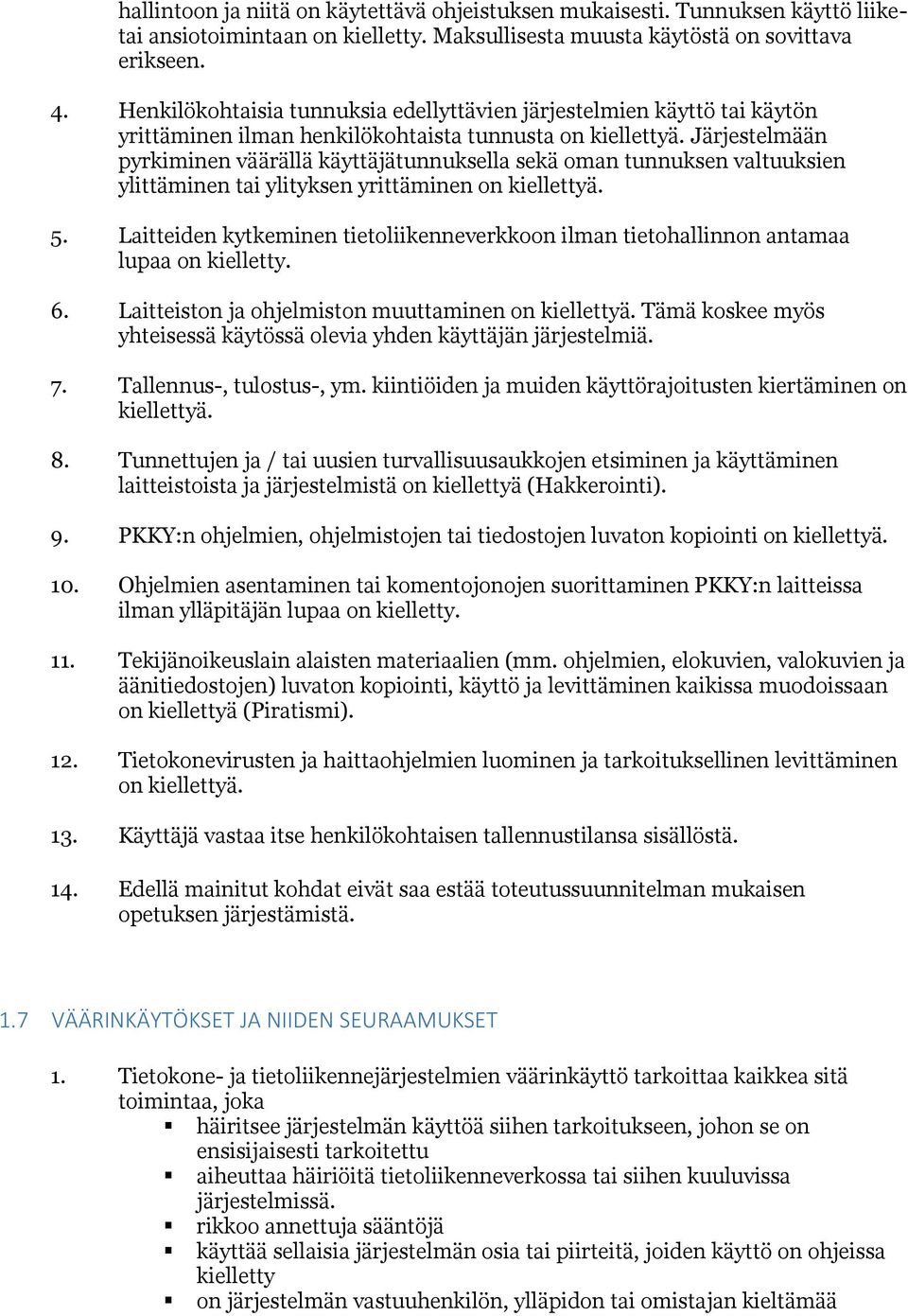 Järjestelmään pyrkiminen väärällä käyttäjätunnuksella sekä oman tunnuksen valtuuksien ylittäminen tai ylityksen yrittäminen on kiellettyä. 5.