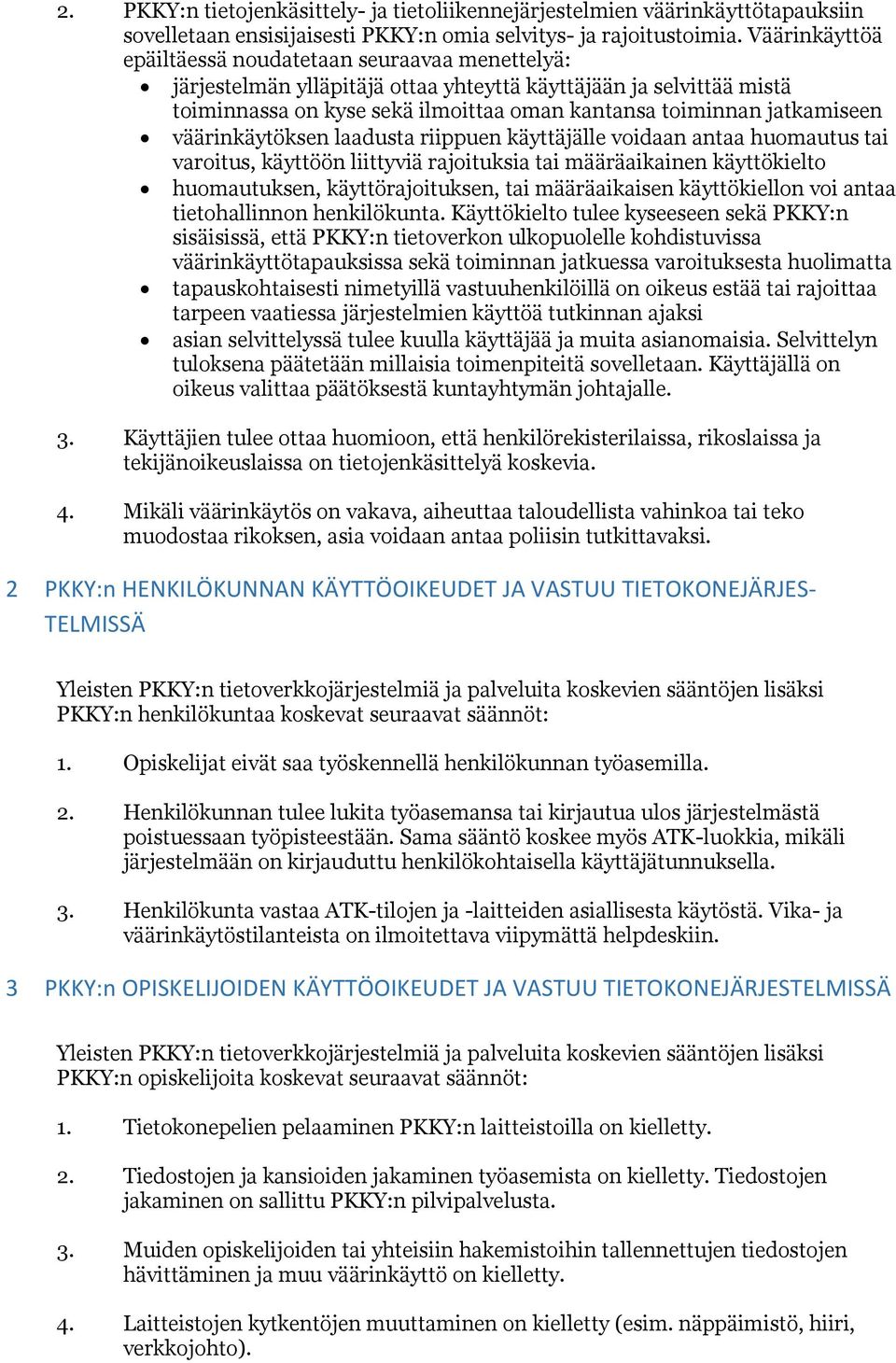 väärinkäytöksen laadusta riippuen käyttäjälle voidaan antaa huomautus tai varoitus, käyttöön liittyviä rajoituksia tai määräaikainen käyttökielto huomautuksen, käyttörajoituksen, tai määräaikaisen