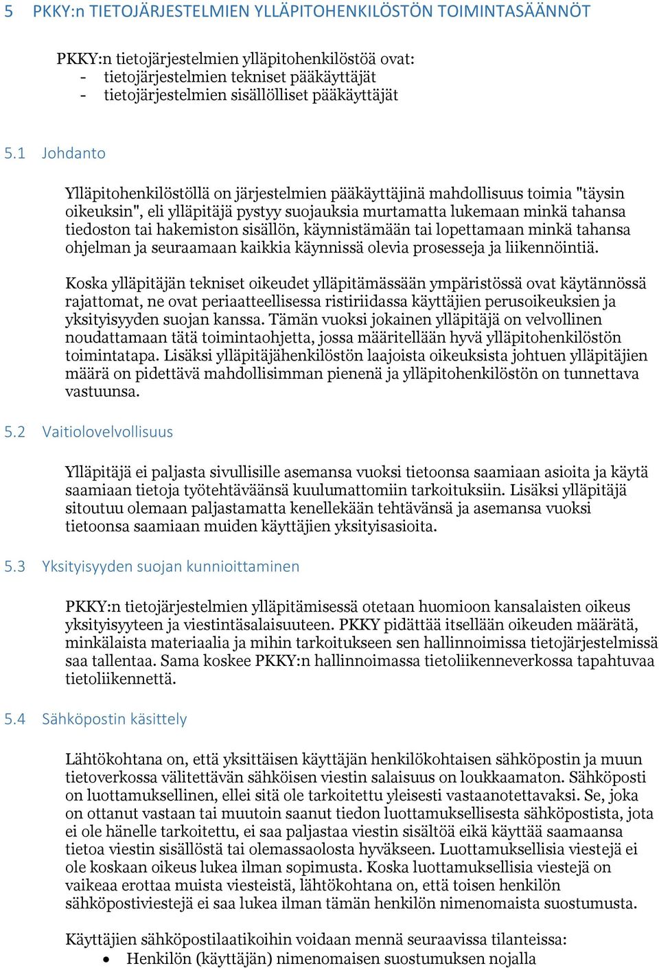 1 Johdanto Ylläpitohenkilöstöllä on järjestelmien pääkäyttäjinä mahdollisuus toimia "täysin oikeuksin", eli ylläpitäjä pystyy suojauksia murtamatta lukemaan minkä tahansa tiedoston tai hakemiston