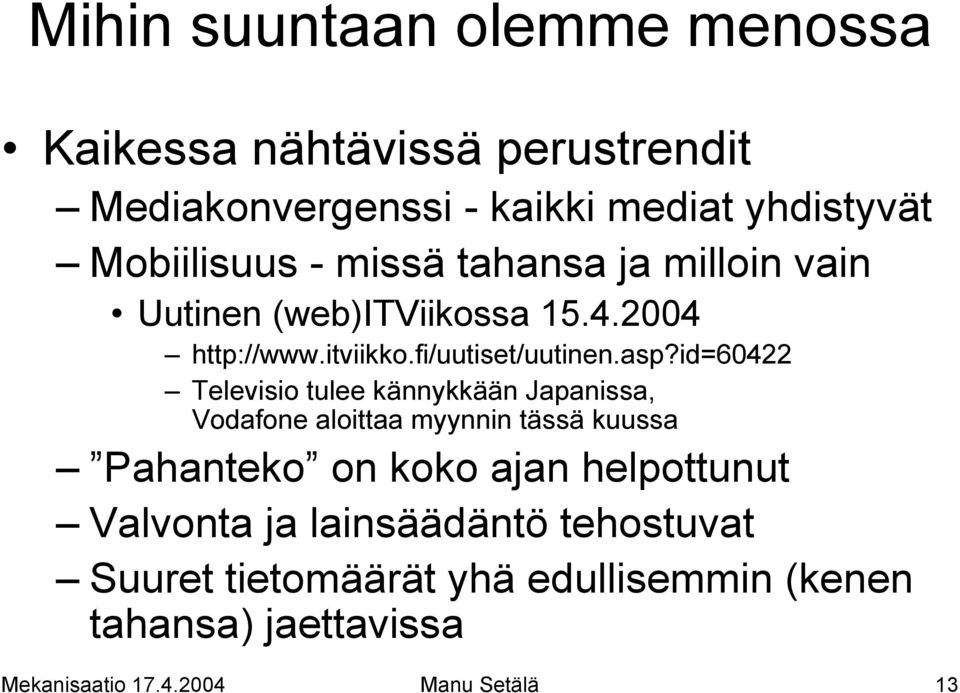 id=60422 Televisio tulee kännykkään Japanissa, Vodafone aloittaa myynnin tässä kuussa Pahanteko on koko ajan helpottunut