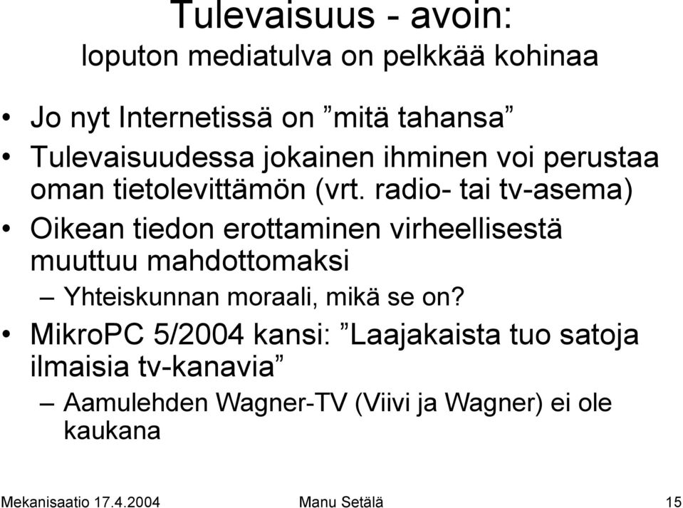 radio- tai tv-asema) Oikean tiedon erottaminen virheellisestä muuttuu mahdottomaksi Yhteiskunnan moraali, mikä