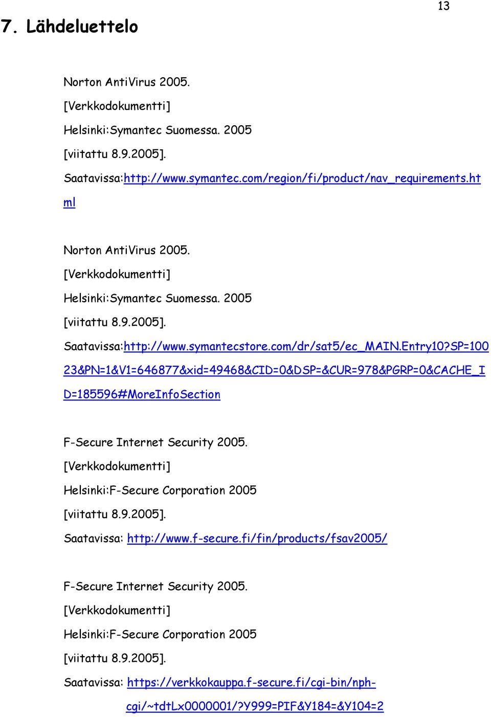 SP=100 23&PN=1&V1=646877&xid=49468&CID=0&DSP=&CUR=978&PGRP=0&CACHE_I D=185596#MoreInfoSection F-Secure Internet Security 2005. [Verkkodokumentti] Helsinki:F-Secure Corporation 2005 [viitattu 8.9.2005].