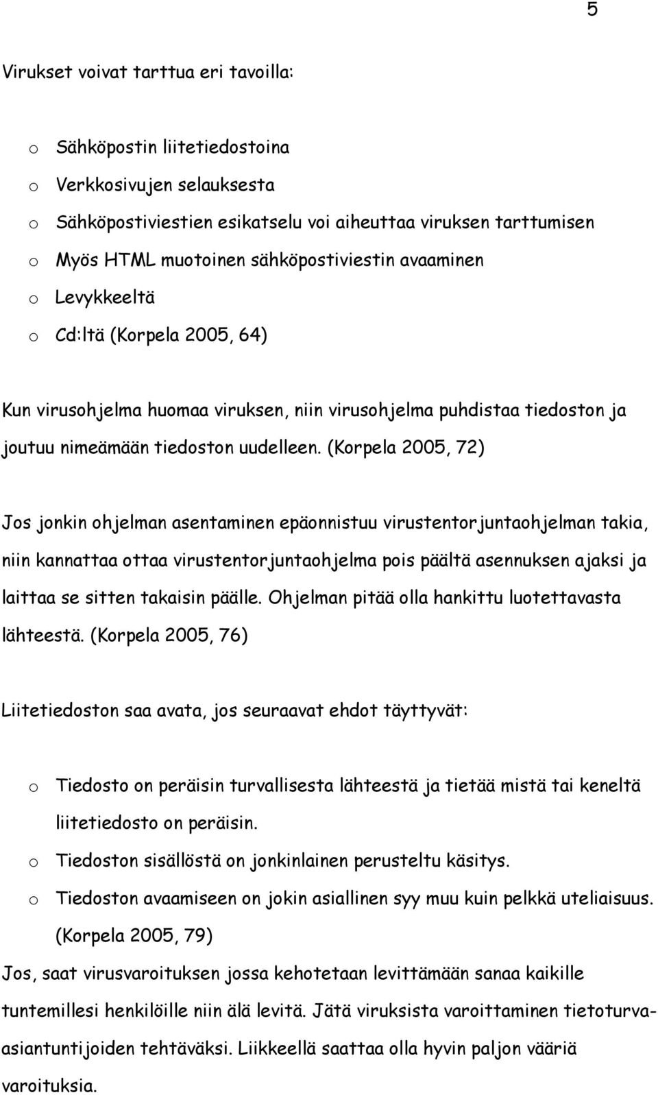 (Korpela 2005, 72) Jos jonkin ohjelman asentaminen epäonnistuu virustentorjuntaohjelman takia, niin kannattaa ottaa virustentorjuntaohjelma pois päältä asennuksen ajaksi ja laittaa se sitten takaisin