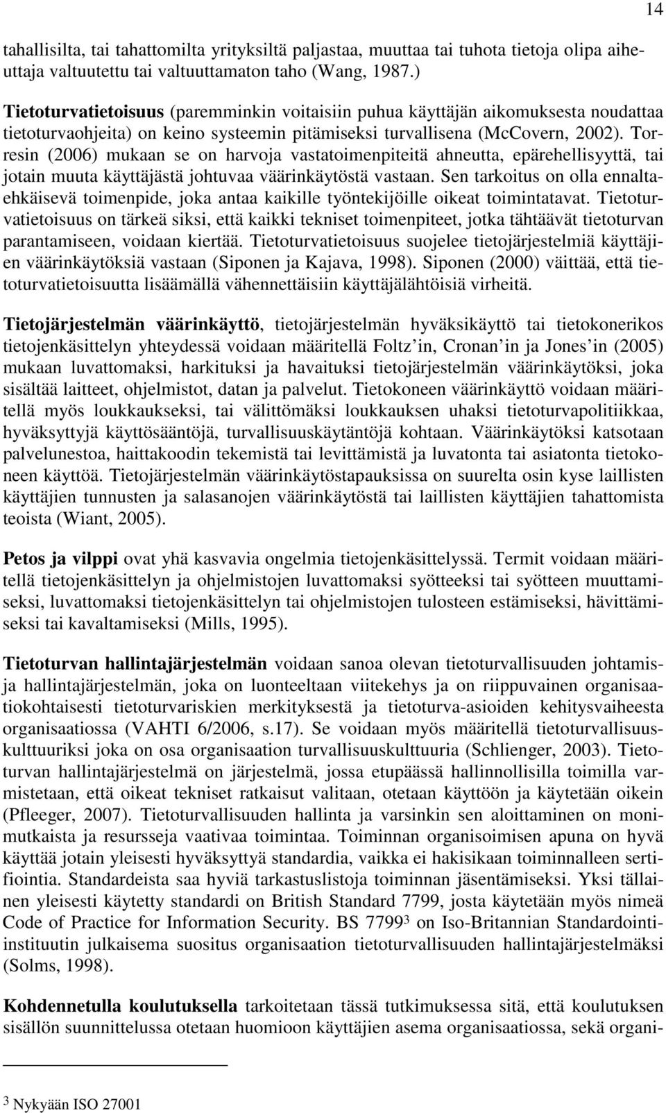 Torresin (2006) mukaan se on harvoja vastatoimenpiteitä ahneutta, epärehellisyyttä, tai jotain muuta käyttäjästä johtuvaa väärinkäytöstä vastaan.