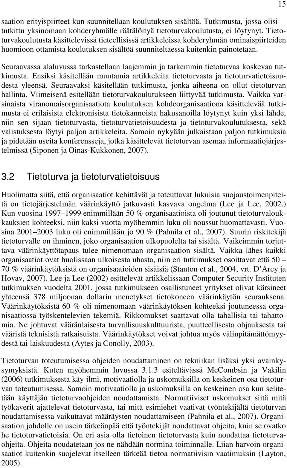 Seuraavassa alaluvussa tarkastellaan laajemmin ja tarkemmin tietoturvaa koskevaa tutkimusta. Ensiksi käsitellään muutamia artikkeleita tietoturvasta ja tietoturvatietoisuudesta yleensä.