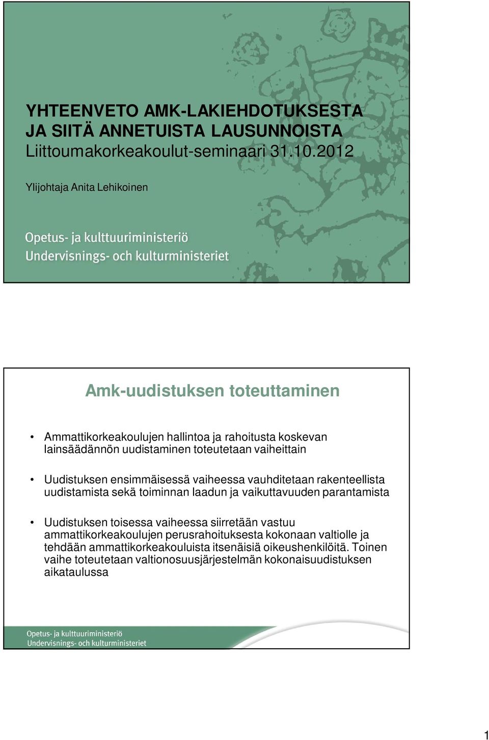 vaiheittain Uudistuksen ensimmäisessä vaiheessa vauhditetaan rakenteellista uudistamista sekä toiminnan laadun ja vaikuttavuuden parantamista Uudistuksen toisessa