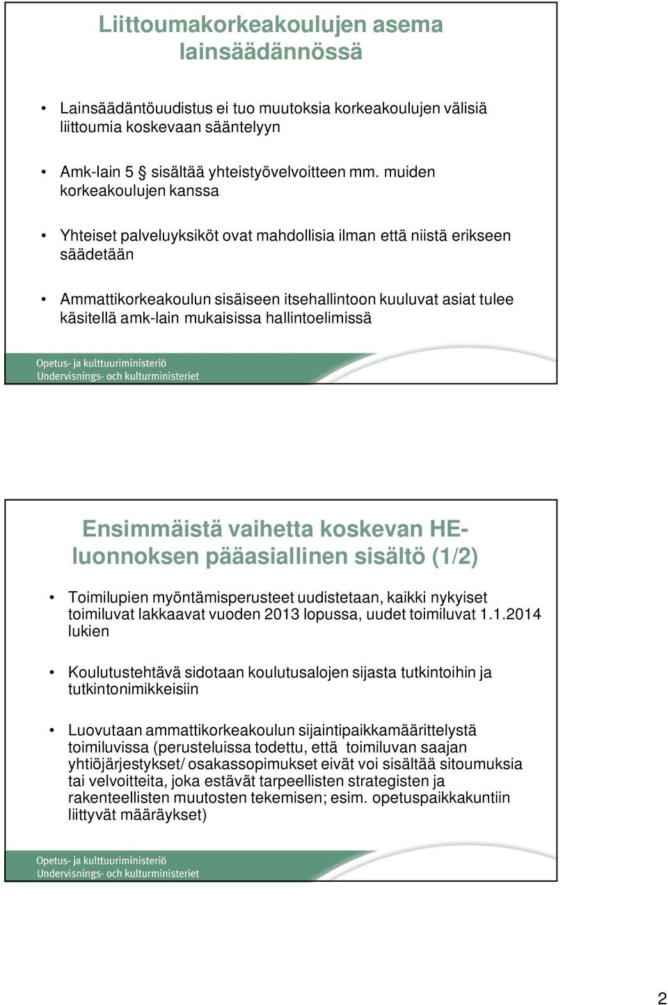 mukaisissa hallintoelimissä Ensimmäistä vaihetta koskevan HEluonnoksen pääasiallinen sisältö (1/2) Toimilupien myöntämisperusteet uudistetaan, kaikki nykyiset toimiluvat lakkaavat vuoden 2013