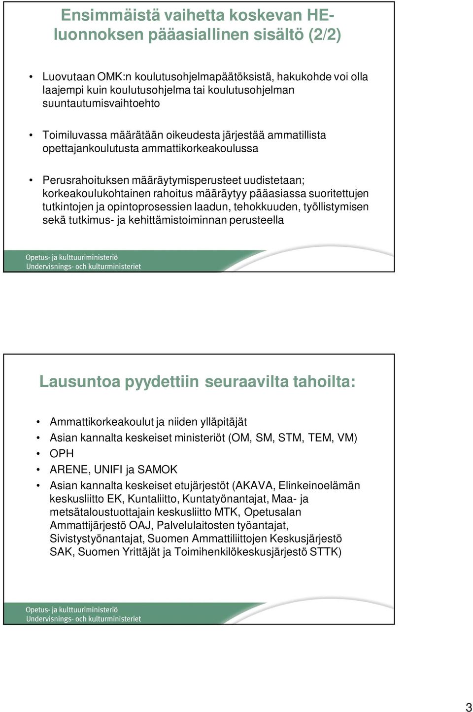 rahoitus määräytyy pääasiassa suoritettujen tutkintojen ja opintoprosessien laadun, tehokkuuden, työllistymisen sekä tutkimus- ja kehittämistoiminnan perusteella Lausuntoa pyydettiin seuraavilta