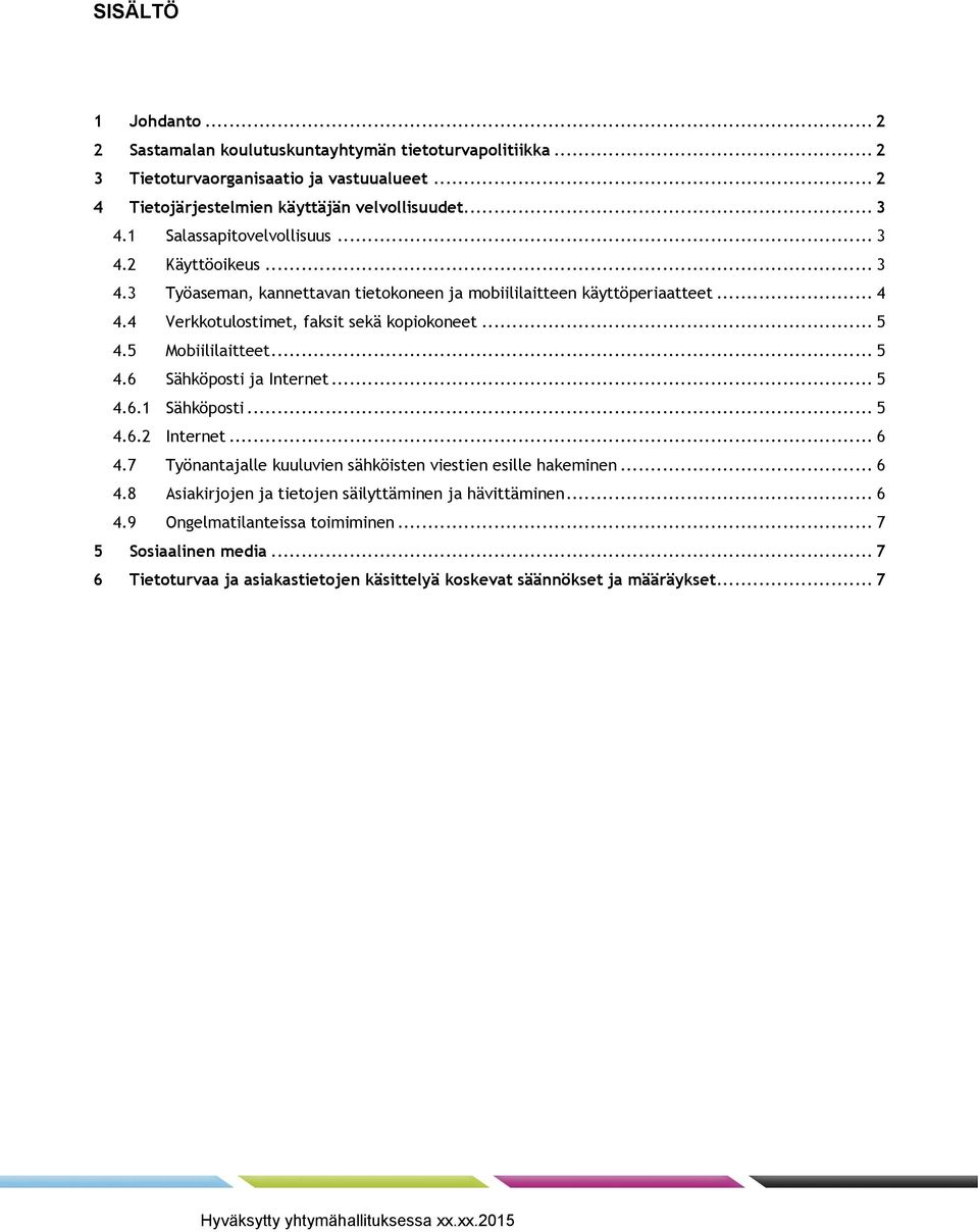 5 Mobiililaitteet... 5 4.6 Sähköposti ja Internet... 5 4.6.1 Sähköposti... 5 4.6.2 Internet... 6 4.7 Työnantajalle kuuluvien sähköisten viestien esille hakeminen... 6 4.8 Asiakirjojen ja tietojen säilyttäminen ja hävittäminen.