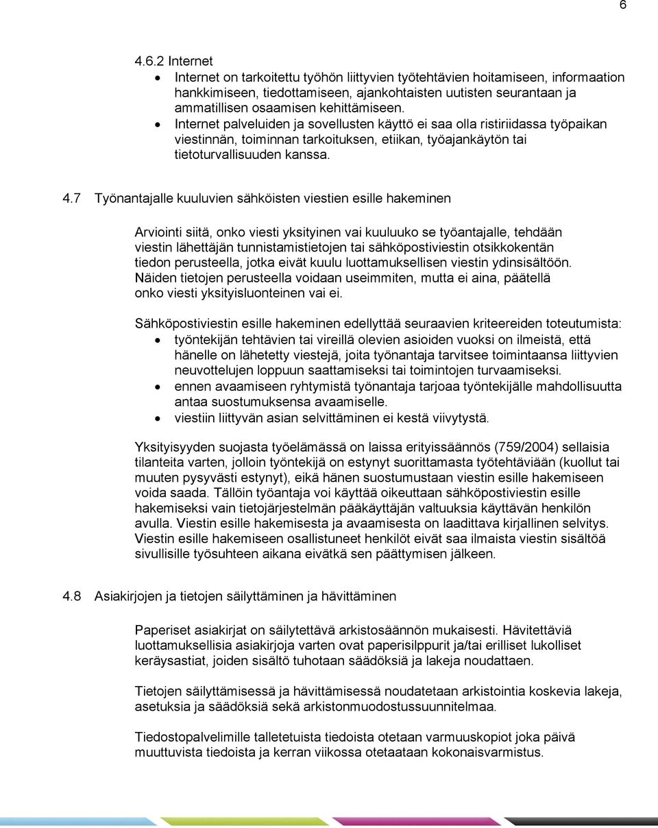 7 Työnantajalle kuuluvien sähköisten viestien esille hakeminen Arviointi siitä, onko viesti yksityinen vai kuuluuko se työantajalle, tehdään viestin lähettäjän tunnistamistietojen tai