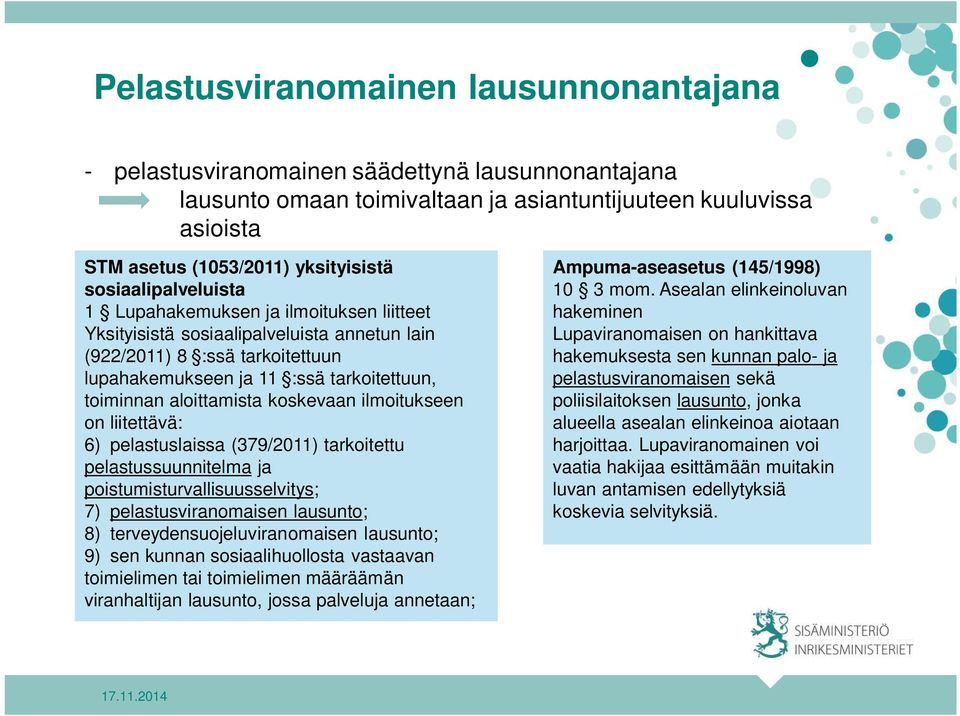 aloittamista koskevaan ilmoitukseen on liitettävä: 6) pelastuslaissa (379/2011) tarkoitettu pelastussuunnitelma ja poistumisturvallisuusselvitys; 7) pelastusviranomaisen lausunto; 8)