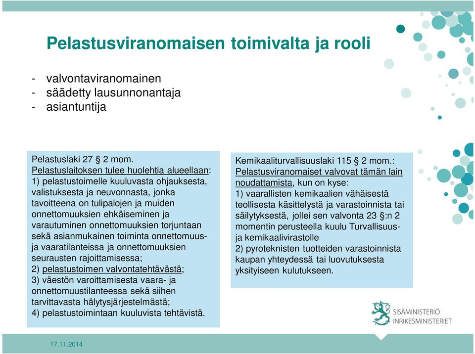 varautuminen onnettomuuksien torjuntaan sekä asianmukainen toiminta onnettomuusja vaaratilanteissa ja onnettomuuksien seurausten rajoittamisessa; 2) pelastustoimen valvontatehtävästä; 3) väestön