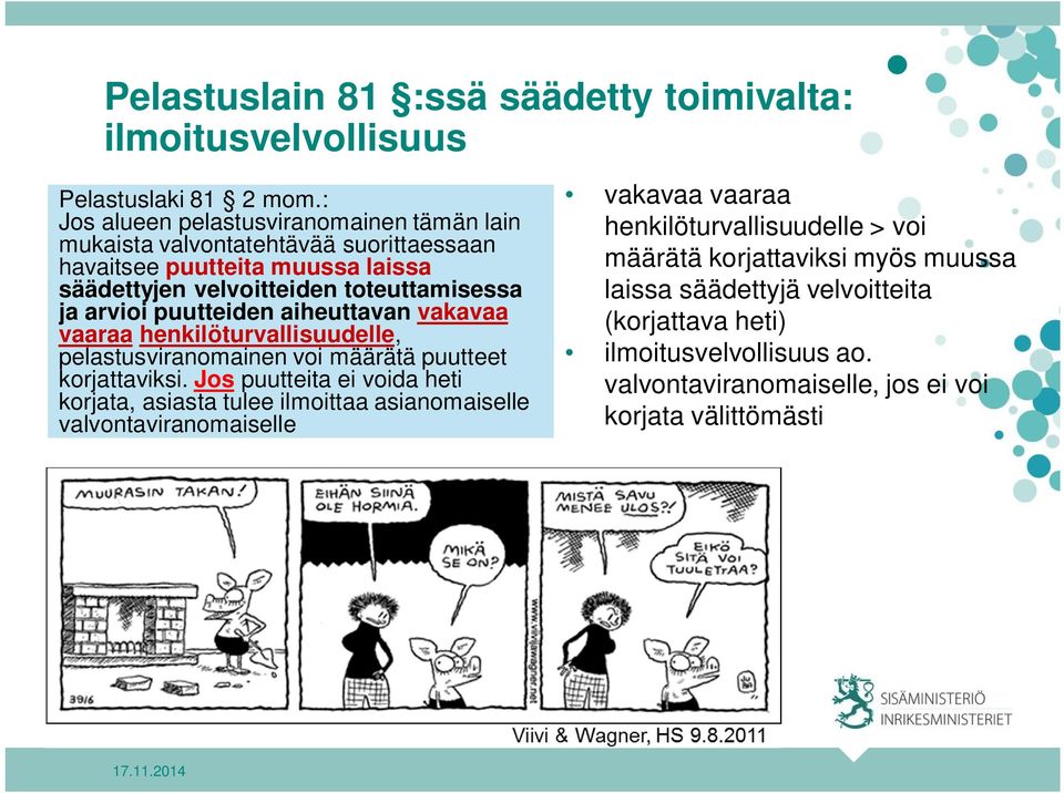 arvioi puutteiden aiheuttavan vakavaa vaaraa henkilöturvallisuudelle, pelastusviranomainen voi määrätä puutteet korjattaviksi.