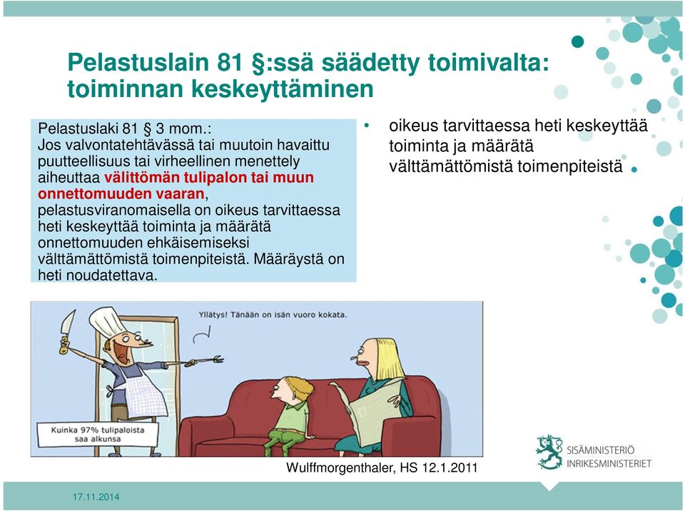 onnettomuuden vaaran, pelastusviranomaisella on oikeus tarvittaessa heti keskeyttää toiminta ja määrätä onnettomuuden ehkäisemiseksi