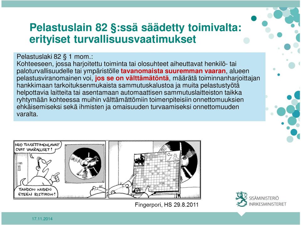 pelastusviranomainen voi, jos se on välttämätöntä, määrätä toiminnanharjoittajan hankkimaan tarkoituksenmukaista sammutuskalustoa ja muita pelastustyötä