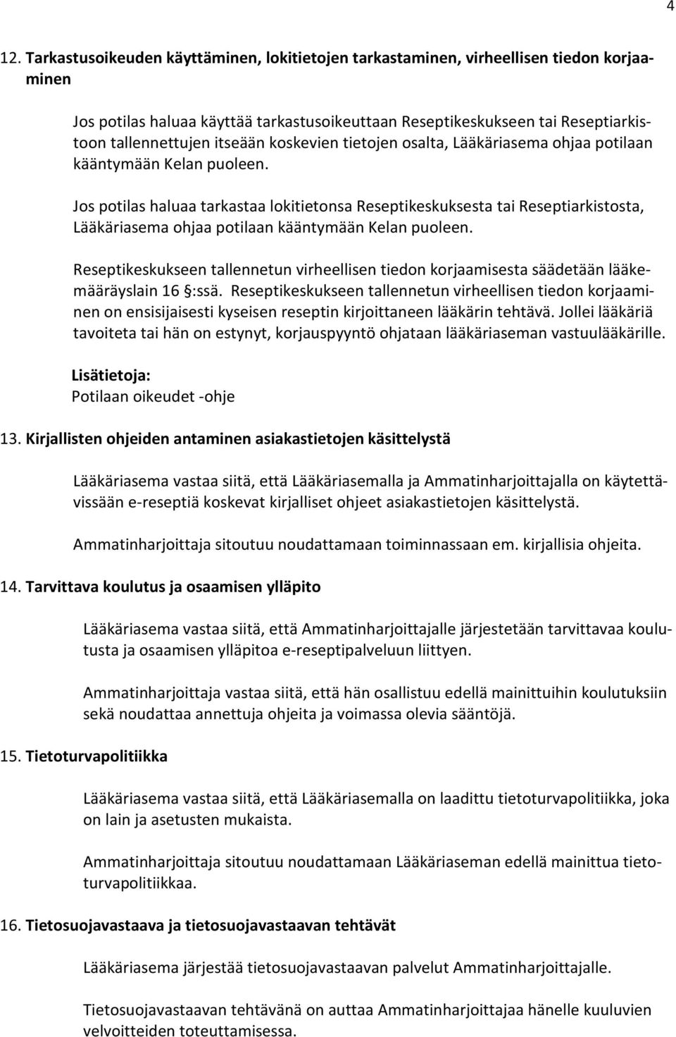 Jos potilas haluaa tarkastaa lokitietonsa Reseptikeskuksesta tai Reseptiarkistosta, Lääkäriasema ohjaa potilaan kääntymään Kelan puoleen.
