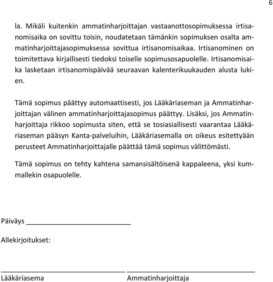 Tämä sopimus päättyy automaattisesti, jos Lääkäriaseman ja Ammatinharjoittajan välinen ammatinharjoittajasopimus päättyy.