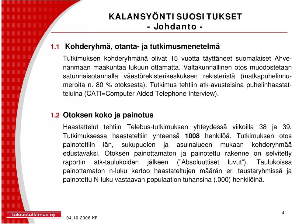 Tutkimus tehtiin atk-avusteisina puhelinhaastatteluina (CATI=Computer Aided Telephone Interview). 1.2 Otoksen koko ja painotus Haastattelut tehtiin Telebus-tutkimuksen yhteydessä viikoilla 38 ja 39.