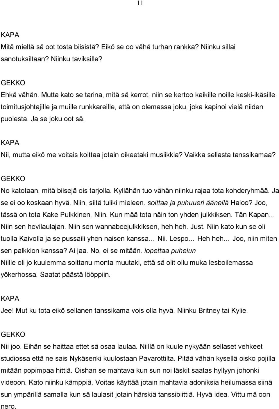 Ja se joku oot sä. KAPA Nii, mutta eikö me voitais koittaa jotain oikeetaki musiikkia? Vaikka sellasta tanssikamaa? No katotaan, mitä biisejä ois tarjolla.