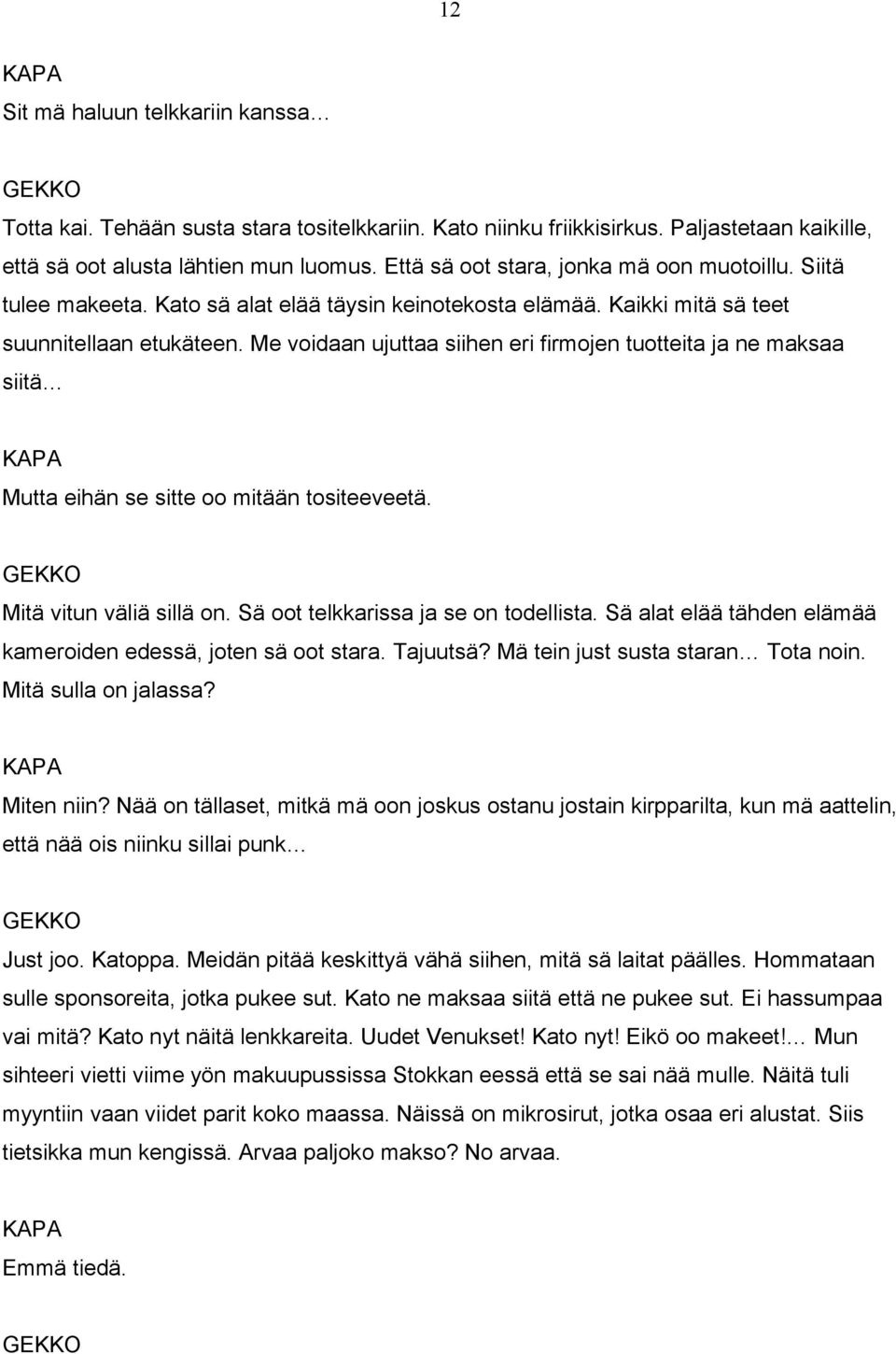 Me voidaan ujuttaa siihen eri firmojen tuotteita ja ne maksaa siitä KAPA Mutta eihän se sitte oo mitään tositeeveetä. Mitä vitun väliä sillä on. Sä oot telkkarissa ja se on todellista.