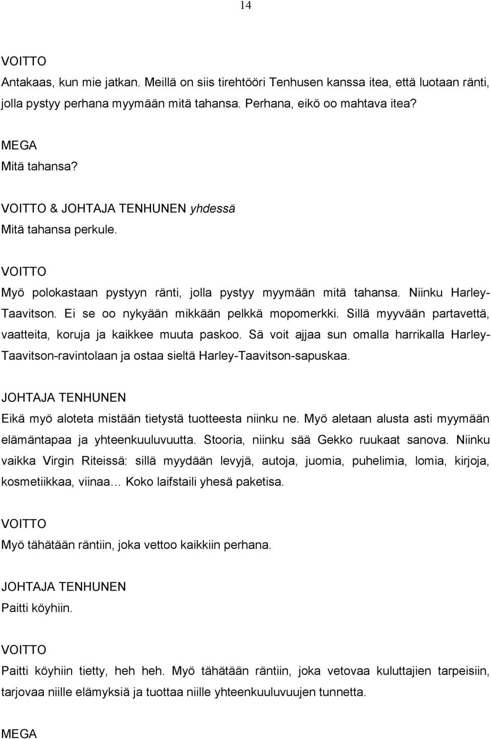 Sillä myyvään partavettä, vaatteita, koruja ja kaikkee muuta paskoo. Sä voit ajjaa sun omalla harrikalla Harley- Taavitson-ravintolaan ja ostaa sieltä Harley-Taavitson-sapuskaa.