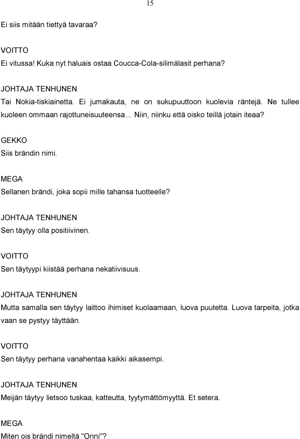 Sellanen brändi, joka sopii mille tahansa tuotteelle? JOHTAJA TENHUNEN Sen täytyy olla positiivinen. Sen täytyypi kiistää perhana nekatiivisuus.