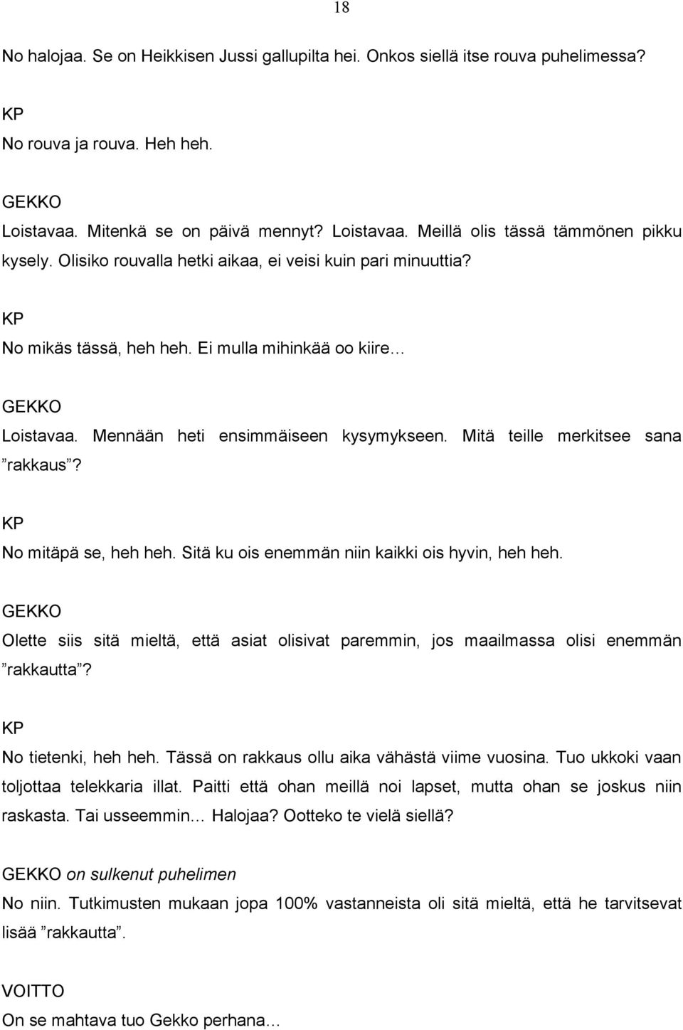 KP No mitäpä se, heh heh. Sitä ku ois enemmän niin kaikki ois hyvin, heh heh. Olette siis sitä mieltä, että asiat olisivat paremmin, jos maailmassa olisi enemmän rakkautta? KP No tietenki, heh heh.