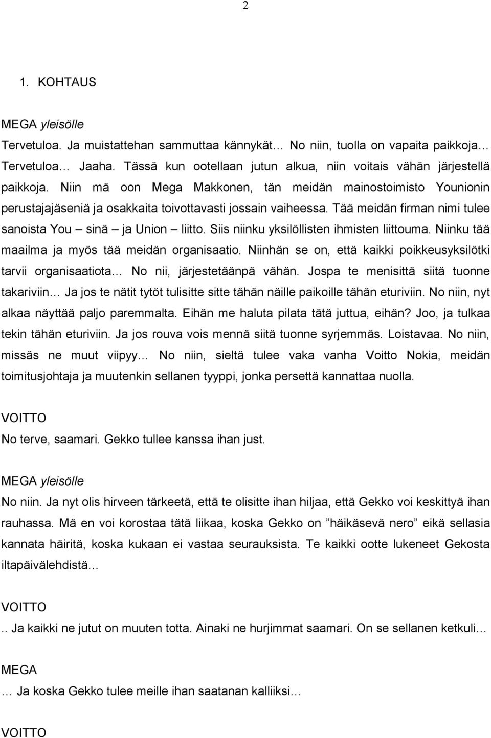 Siis niinku yksilöllisten ihmisten liittouma. Niinku tää maailma ja myös tää meidän organisaatio. Niinhän se on, että kaikki poikkeusyksilötki tarvii organisaatiota No nii, järjestetäänpä vähän.