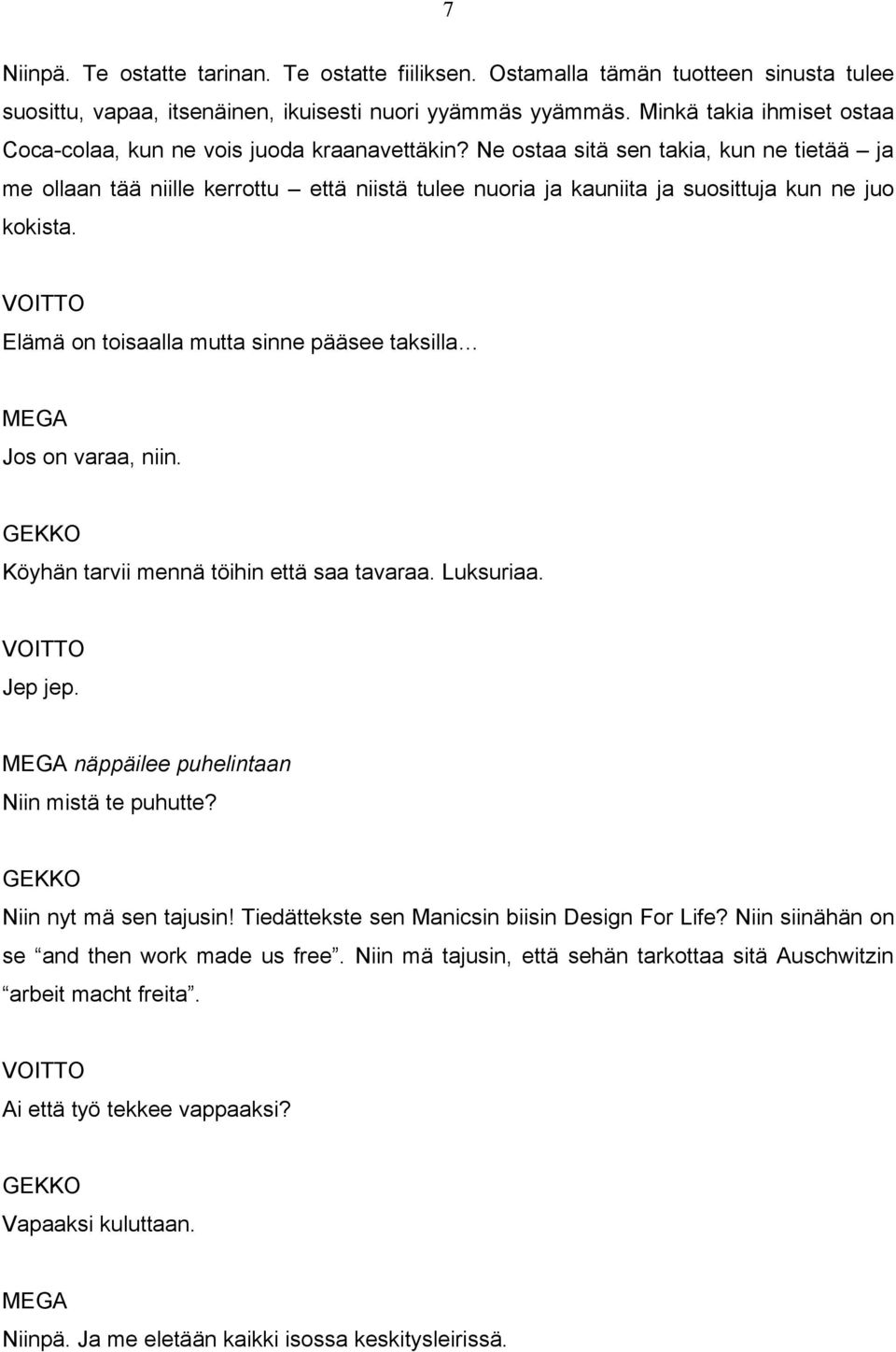 Ne ostaa sitä sen takia, kun ne tietää ja me ollaan tää niille kerrottu että niistä tulee nuoria ja kauniita ja suosittuja kun ne juo kokista.