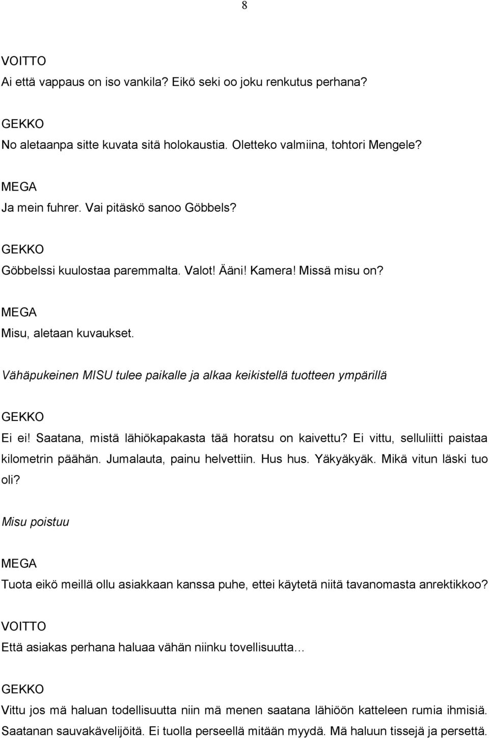 Saatana, mistä lähiökapakasta tää horatsu on kaivettu? Ei vittu, selluliitti paistaa kilometrin päähän. Jumalauta, painu helvettiin. Hus hus. Yäkyäkyäk. Mikä vitun läski tuo oli?