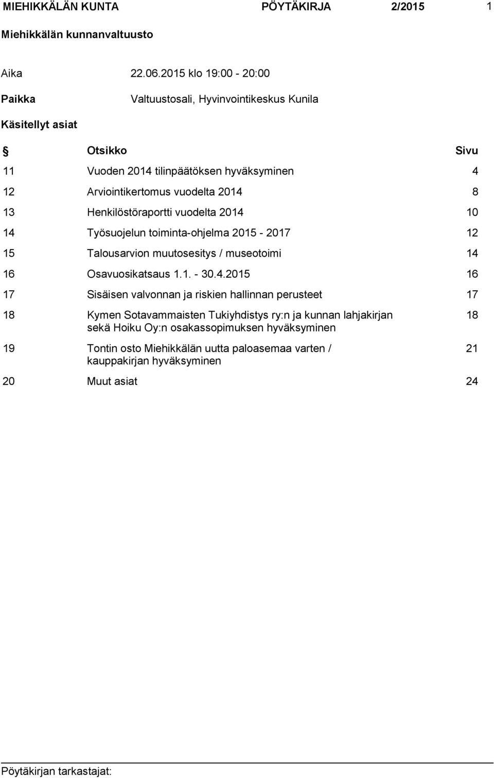 2014 8 13 Henkilöstöraportti vuodelta 2014 10 14 Työsuojelun toiminta-ohjelma 2015-2017 12 15 Talousarvion muutosesitys / museotoimi 14 16 Osavuosikatsaus 1.1. - 30.4.2015