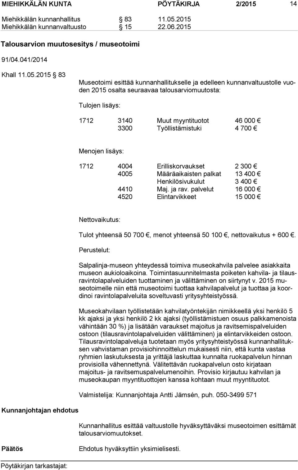 2015 83 Museotoimi esittää kunnanhallitukselle ja edelleen kunnanvaltuustolle vuoden 2015 osalta seuraavaa talousarviomuutosta: Tulojen lisäys: 1712 3140 Muut myyntituotot 46 000 3300